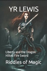 bokomslag The Riddles of Magic: Liberty and the Dragon Hilted Fire Sword