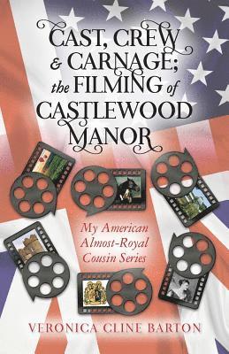 bokomslag Cast, Crew & Carnage; the Filming of Castlewood Manor: My American Almost-Royal Cousin Series