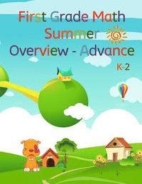 bokomslag First Grade Math, Summer Overview - Advance: To review what they have learned, and advance what's coming the next academic school year.