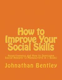 bokomslag How to Improve Your Social Skills: Assertiveness and How to Overcome Social Anxiety (2 Manuscripts in 1 Book)