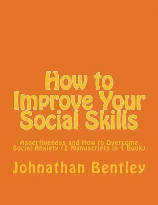 bokomslag How to Improve Your Social Skills: Assertiveness and How to Overcome Social Anxiety (2 Manuscripts in 1 Book)