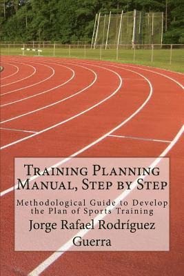 Training Planning Manual, Step by Step: Methodological Guide to Develop the Plan of Sports Training 1