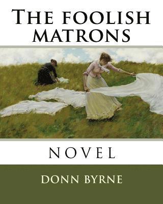 Donn Byrne - The foolish matrons, Häftad