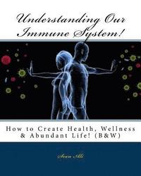 bokomslag Understanding Our Immune System! (B&W): How to Create Health, Wellness & Abundant Life!