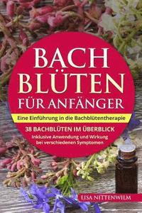 bokomslag Bachblüten für Anfänger: Eine Einführung in die Bachblütentherapie. 38 Bachblüten im Überblick. Inklusive Anwendung und Wirkung bei verschieden