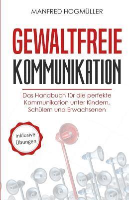 bokomslag Gewaltfreie Kommunikation: Das Handbuch für die perfekte Kommunikation unter Kindern, Schülern und Erwachsenen