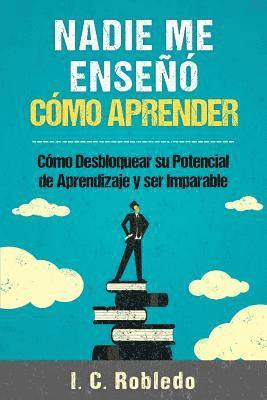 I C Robledo, I. C. Robledo - Nadie Me Enseñó Cómo Aprender, Häftad