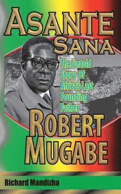 Richard Mandizha - Asante Sana: The Untold Story of Africa's Last Founding Father - Robert Mugabe, Häftad