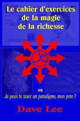 bokomslag Le cahier d'exercices de la magie de la richesse: ou je peux te taxer un paradigme, mon pote ?