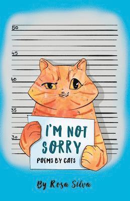 I'm Not Sorry: Poems by Cats 1