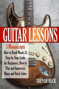 bokomslag Guitar Lessons: 3 Manuscripts - How to Read Music, A Step-by-Step Guide for Beginners, How to Play and Improvise Blues and Rock Solos