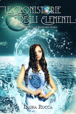Laura Rocca - Il Regno dell'Acqua (Le Cronistorie degli Elementi Vol. 5), Häftad