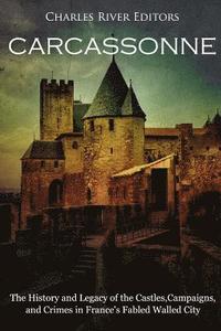 bokomslag Carcassonne: The History and Legacy of the Castles, Campaigns, and Crimes in France's Fabled Walled City