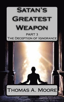 bokomslag Satan's Greatest Weapon Part III: The Deception of Ignorance