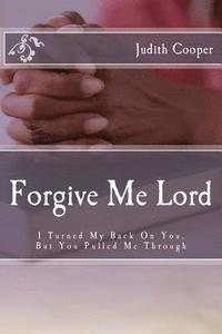 bokomslag Forgive Me Lord: I Turned My Back On You, But You Pulled Me Through