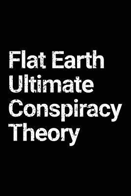 Flat Earth Ultimate Conspiracy Theory: Flat Earth Lined Notebook 1