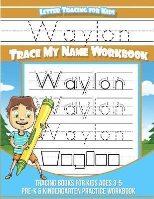 Waylon Letter Tracing for Kids Trace my Name Workbook: Tracing Books for Kids ages 3 - 5 Pre-K & Kindergarten Practice Workbook 1