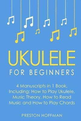 Preston Hoffman - Ukulele: For Beginners - Bundle - The Only 4 Books You Need to Learn Ukulele Lessons, Ukulele Chords and How to Play Ukulele Music Today, Häftad