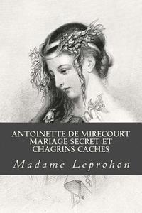 bokomslag Antoinette de Mirecourt Mariage secret et Chagrins caches