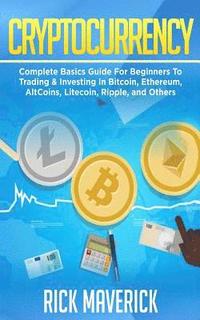 bokomslag Cryptocurrency: Complete Basics Guide For Beginners To Trading & Investing In Bitcoin, Ethereum, AltCoins, Litecoin, Ripple, and Other