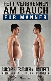 bokomslag Fett verbrennen am Bauch - für Männer: Gezielt Abnehmen am Bauch - Viszerale Fettverbrennung aktivieren, Testosteron steigern und Bauchmuskeln freileg