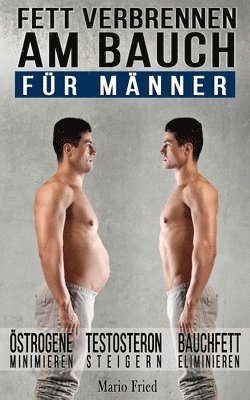 Fett verbrennen am Bauch - für Männer: Gezielt Abnehmen am Bauch - Viszerale Fettverbrennung aktivieren, Testosteron steigern und Bauchmuskeln freileg 1