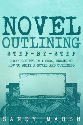 Sandy Marsh - Novel Outlining: Step-by-Step - 2 Manuscripts in 1 Book - Essential Novel Outline, Novel Chapter Planning and Fiction Book Outlining Tr, Häftad
