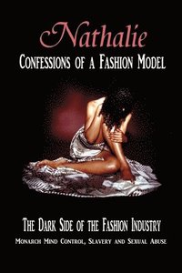 bokomslag Nathalie: Confessions of a Fashion Model: The Dark Side of the Fashion Industry: Monarch Mind Control, Slavery and Sexual Abuse