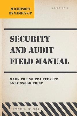 Microsoft Dynamics GP Security and Audit Field Manual: Dynamics GP 2018 1