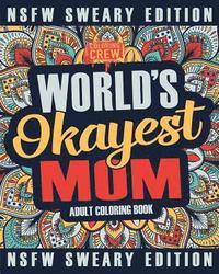 bokomslag Worlds Okayest Mom Coloring Book: A Sweary, Irreverent, Swear Word Mom Coloring Book for Adults