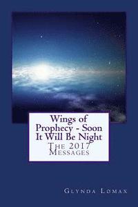 bokomslag Wings of Prophecy - Soon It Will Be Night: The 2017 Messages