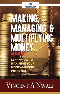 bokomslag Making, Managing & Multiplying Money: Learn How To Maximise Your Money-Making Potentials