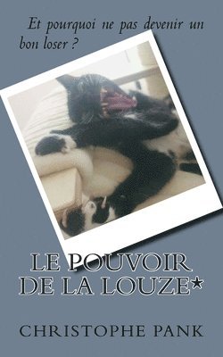 Le Pouvoir de la Louze*: Et pourquoi ne pas devenir un bon loser ?