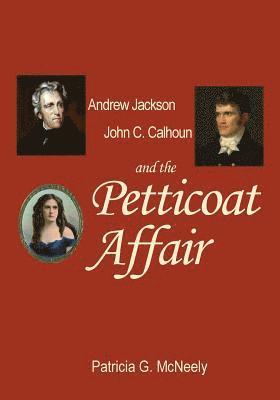 Patricia G. McNeely - Andrew Jackson, John C. Calhoun and the Petticoat Affair, Häftad