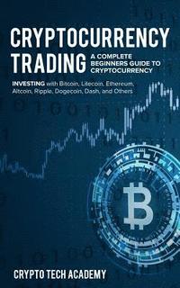 bokomslag Cryptocurrency Trading: A Complete Beginners Guide to Cryptocurrency Investing with Bitcoin, Litecoin, Ethereum, Altcoin, Ripple, Dogecoin, Da