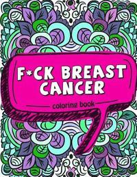 bokomslag F*ck Breast Cancer Coloring Book: 50 Sweary Inspirational Quotes and Mantras to Color - Fighting Cancer Coloring Book for Adults to Stay Positive, Spr