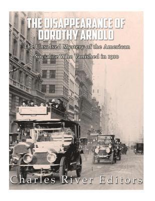 bokomslag The Disappearance of Dorothy Arnold: The Unsolved Mystery of the American Socialite Who Vanished in 1910