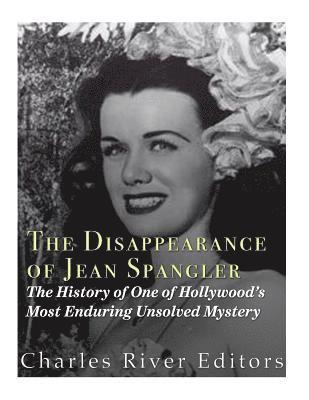 The Disappearance of Jean Spangler: The History of One of Hollywood's Most Enduring Unsolved Mysteries 1