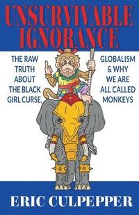 bokomslag Unsurvivable Ignorance: The Raw Truth About The Black Girl Curse, Globalism & Why We Are All Called Monkeys