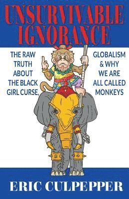 bokomslag Unsurvivable Ignorance: The Raw Truth About The Black Girl Curse, Globalism & Why We Are All Called Monkeys