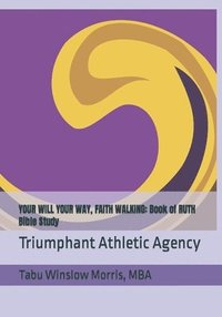 bokomslag Your Will Your Way, Faith Walking: Book of RUTH Bible Study: Triumphant Athletic Agency