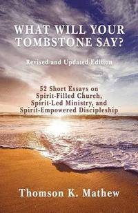 bokomslag What Will Your Tombstone Say? Revised and Updated Edition: 52 Short Essays on Spirit-Filled Church, Spirit-Led Ministry, and Spirit-Empowered Disciple