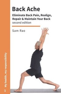 bokomslag Back Ache: Eliminate Back Pain, Realign, Repair and Maintain Your Back