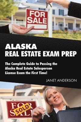 Alaska Real Estate Exam Prep: The Complete Guide to Passing the Alaska Real Estate Salesperson License Exam the First Time! 1