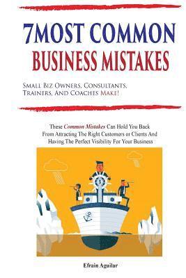 bokomslag 7 Most Common Business Mistakes: Small Biz Owners, Consultants, Trainers, And Coaches Make