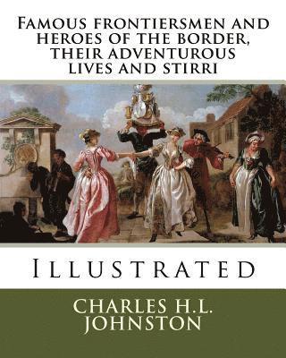 Charles H. L. Johnston - Famous frontiersmen and heroes of the border, their adventurous lives and stirri, Häftad