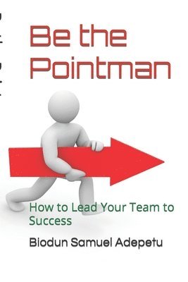 Be the Pointman: How to Lead Your Team to Success 1