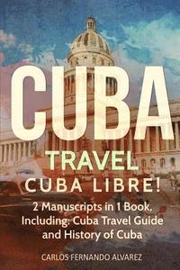 bokomslag Cuba Travel: Cuba Libre! 2 Manuscripts in 1 Book, Including: Cuba Travel Guide and History of Cuba