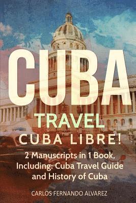 bokomslag Cuba Travel: Cuba Libre! 2 Manuscripts in 1 Book, Including: Cuba Travel Guide and History of Cuba