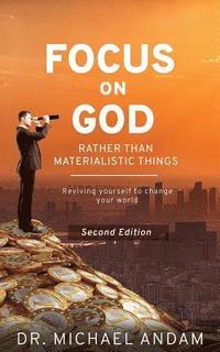 bokomslag Focus on God: RATHER THAN MATERIALISTIC THINGS Reviving yourself to change your world.
